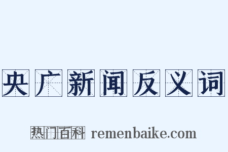 央广新闻反义词是什么意思的图片